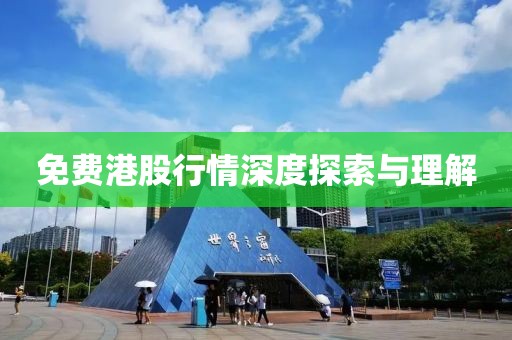 免费港股行情深度探索与理解