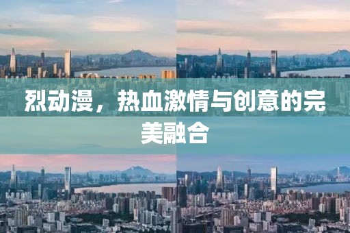 烈动漫，热血激情与创意的完美融合