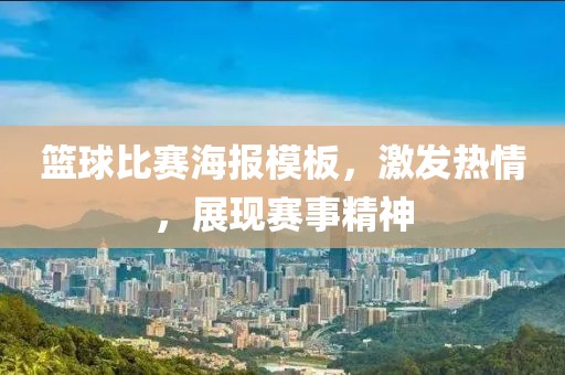 篮球比赛海报模板，激发热情，展现赛事精神