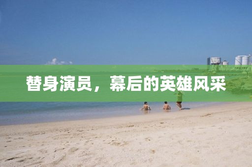替身演员，幕后的英雄风采