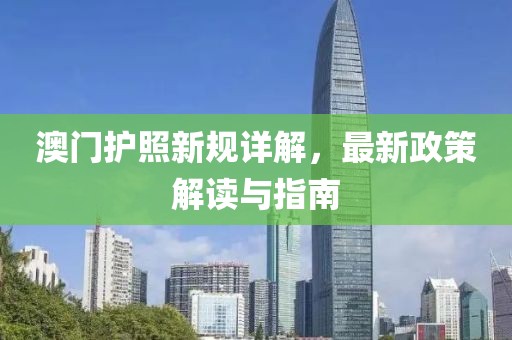 澳门护照新规详解，最新政策解读与指南