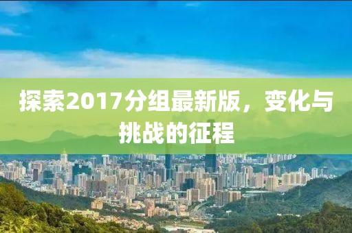 探索2017分组最新版，变化与挑战的征程