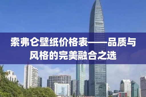 索弗仑壁纸价格表——品质与风格的完美融合之选