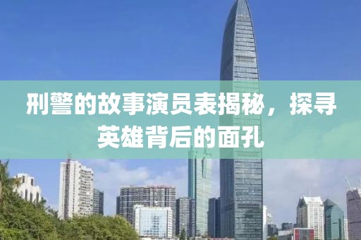 刑警的故事演员表揭秘，探寻英雄背后的面孔