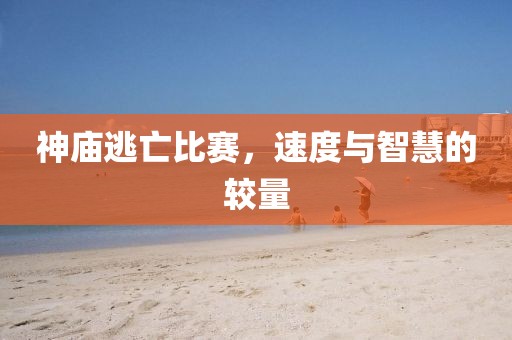 神庙逃亡比赛，速度与智慧的较量