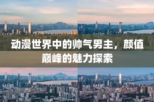 动漫世界中的帅气男主，颜值巅峰的魅力探索