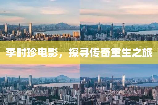 李时珍电影，探寻传奇重生之旅