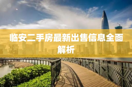 临安二手房最新出售信息全面解析