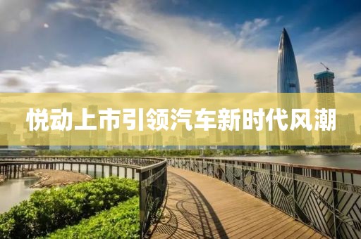悦动上市引领汽车新时代风潮