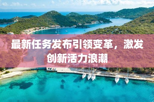 最新任务发布引领变革，激发创新活力浪潮