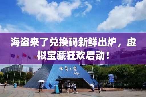海盗来了兑换码新鲜出炉，虚拟宝藏狂欢启动！