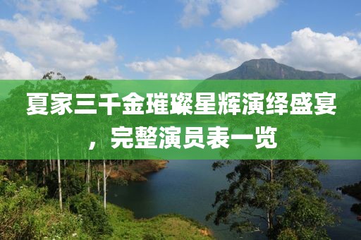 夏家三千金璀璨星辉演绎盛宴，完整演员表一览