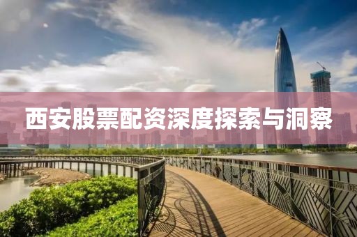 西安股票配资深度探索与洞察