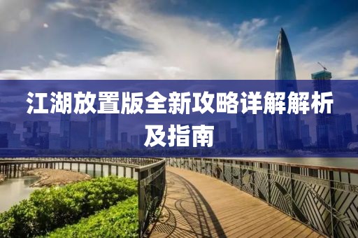 江湖放置版全新攻略详解解析及指南