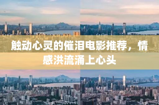 触动心灵的催泪电影推荐，情感洪流涌上心头