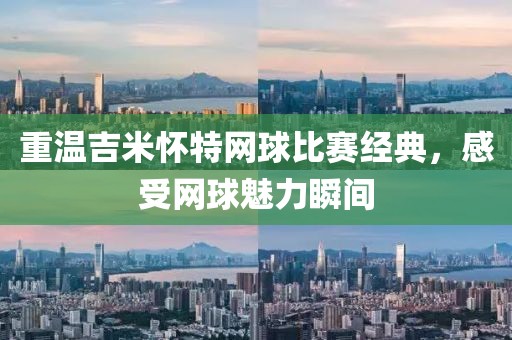 重温吉米怀特网球比赛经典，感受网球魅力瞬间