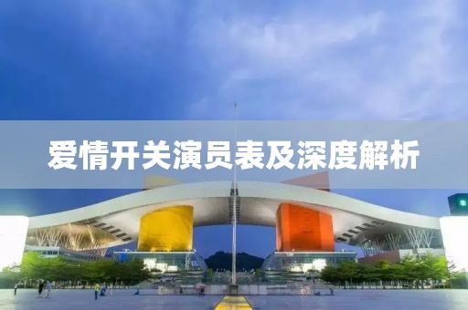 爱情开关演员表及深度解析