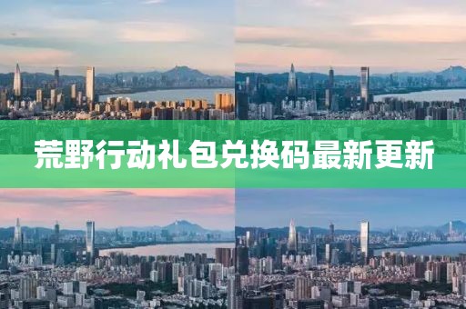 荒野行动礼包兑换码最新更新