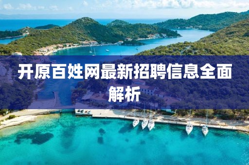 开原百姓网最新招聘信息全面解析