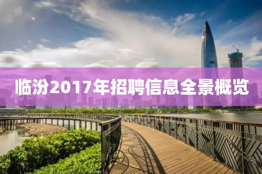 临汾2017年招聘信息全景概览
