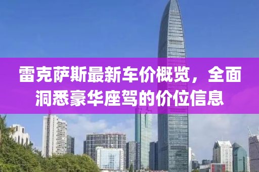 雷克萨斯最新车价概览，全面洞悉豪华座驾的价位信息