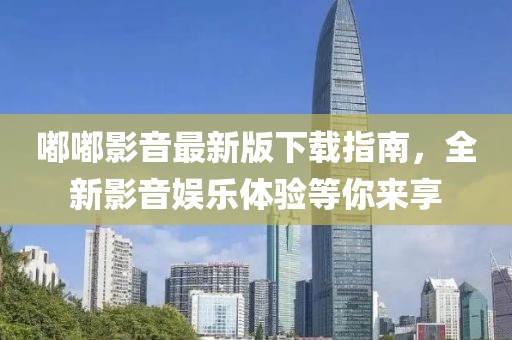 嘟嘟影音最新版下载指南，全新影音娱乐体验等你来享
