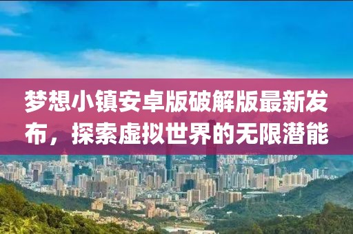 梦想小镇安卓版破解版最新发布，探索虚拟世界的无限潜能