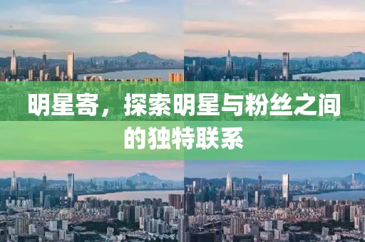 明星寄，探索明星与粉丝之间的独特联系