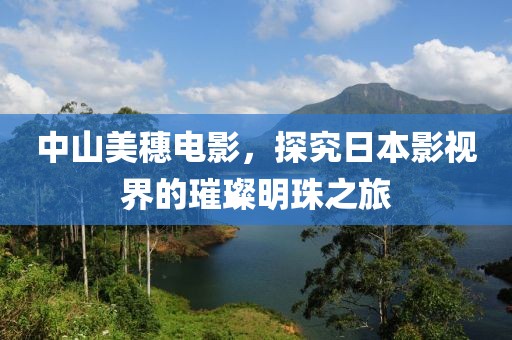 中山美穗电影，探究日本影视界的璀璨明珠之旅