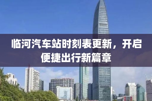 临河汽车站时刻表更新，开启便捷出行新篇章