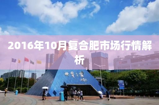 2016年10月复合肥市场行情解析
