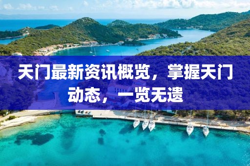 天门最新资讯概览，掌握天门动态，一览无遗