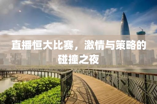 直播恒大比赛，激情与策略的碰撞之夜