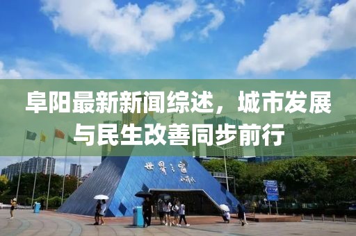 阜阳最新新闻综述，城市发展与民生改善同步前行