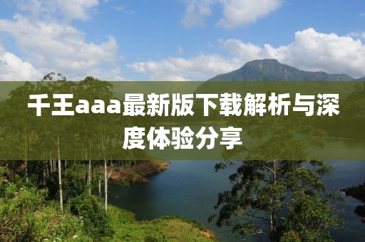 千王aaa最新版下载解析与深度体验分享