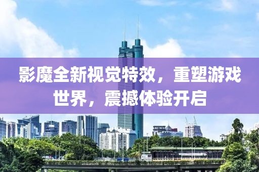 影魔全新视觉特效，重塑游戏世界，震撼体验开启