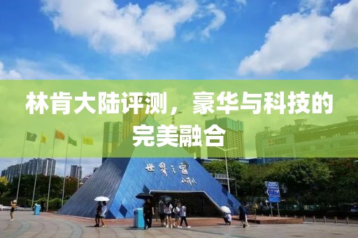 林肯大陆评测，豪华与科技的完美融合