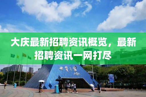 大庆最新招聘资讯概览，最新招聘资讯一网打尽