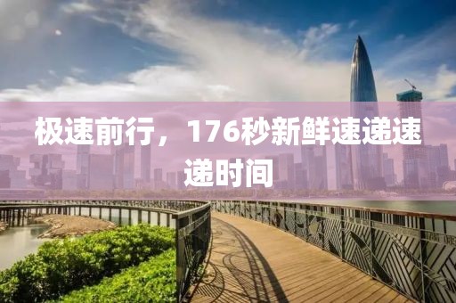 极速前行，176秒新鲜速递速递时间