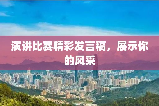 演讲比赛精彩发言稿，展示你的风采