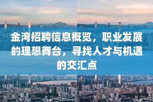 金湾招聘信息概览，职业发展的理想舞台，寻找人才与机遇的交汇点