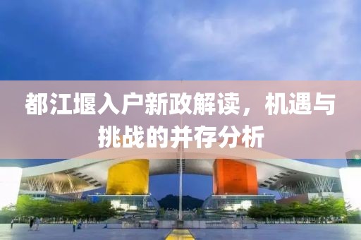 都江堰入户新政解读，机遇与挑战的并存分析