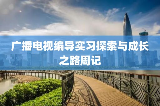 广播电视编导实习探索与成长之路周记