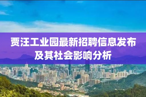 贾汪工业园最新招聘信息发布及其社会影响分析