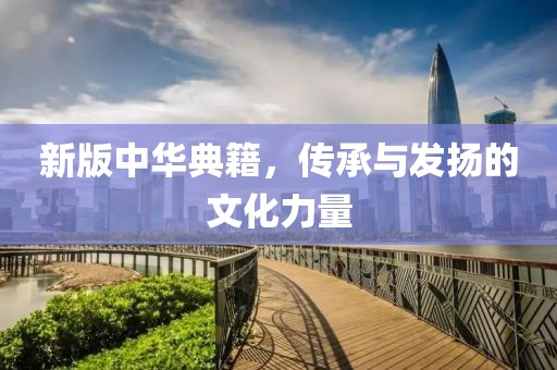 新版中华典籍，传承与发扬的文化力量