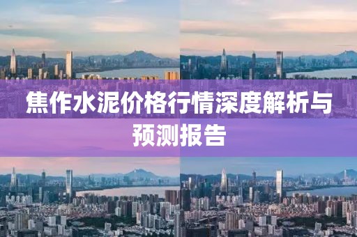 焦作水泥价格行情深度解析与预测报告