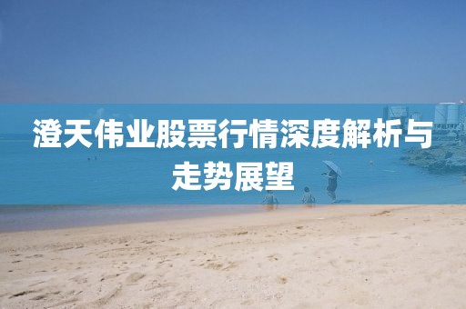 澄天伟业股票行情深度解析与走势展望