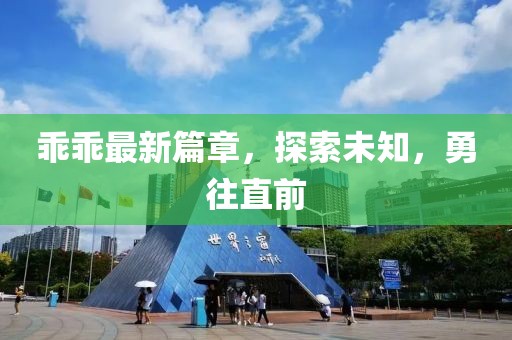 乖乖最新篇章，探索未知，勇往直前