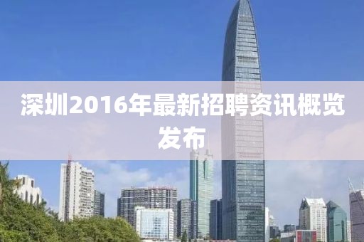 深圳2016年最新招聘资讯概览发布