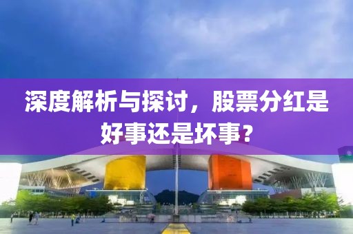 深度解析与探讨，股票分红是好事还是坏事？